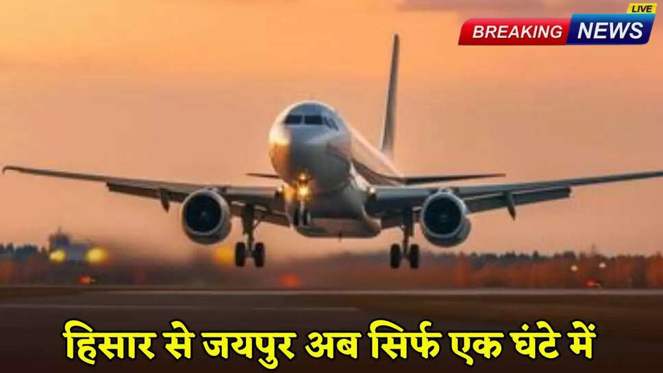 Hisar to Jaipur now in just one hour