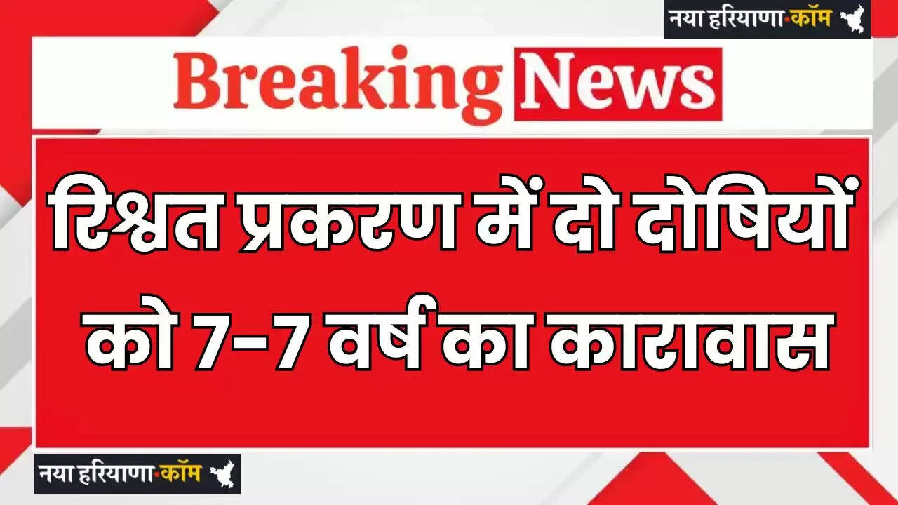 Haryana: हरियाणा में रिश्वत प्रकरण में दो दोषियों को 7-7 वर्ष का कारावास, साथ ही ₹1.50 लाख जुर्माना