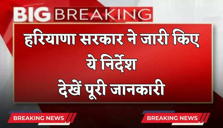 Haryana: हरियाणा सरकार ने जारी किए ये निर्देश, देखें पूरी जानकारी